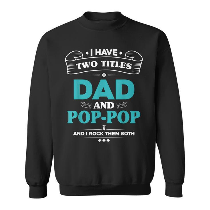 I Have 2 Titles Dad And Poppop  Grandpa Gifts Gift For Mens Sweatshirt