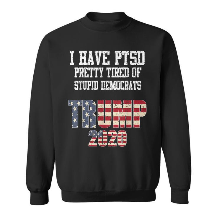 I Have Ptsd Pretty Tired Of Stupid Democrats Trump 2020 Gift  Sweatshirt