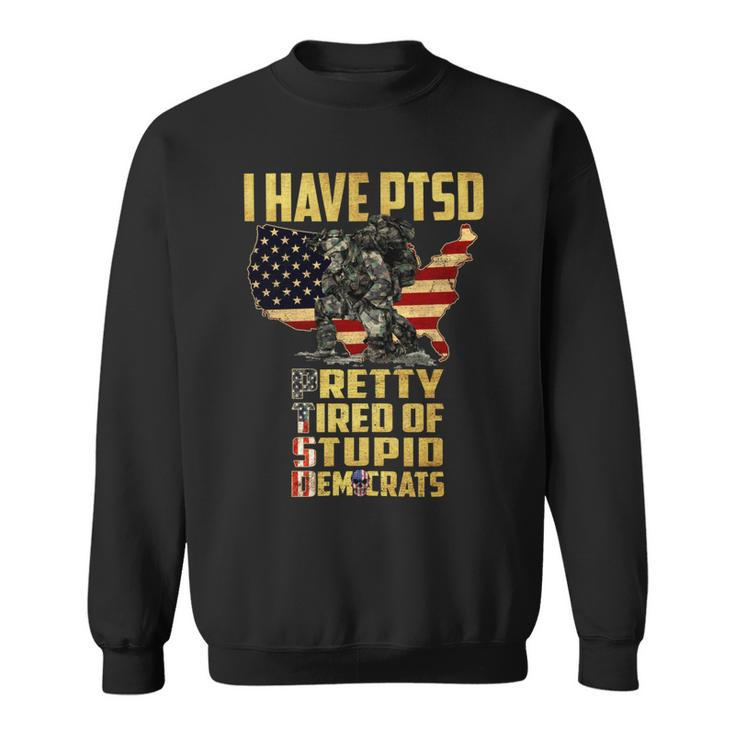 I Have Ptsd Pretty Tired Pf Stupid Democrats Sweatshirt