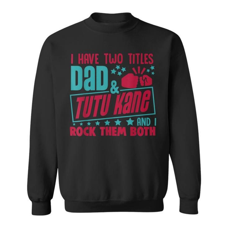 I Have Two Title Dad And Tutu Kane Hawaiian Grandpa  Gift For Mens Sweatshirt