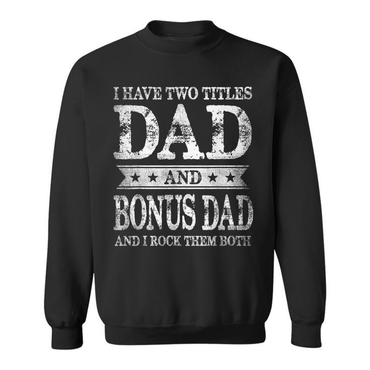 I Have Two Titles Dad And Bonus Dad And I Rock Them Both  Sweatshirt