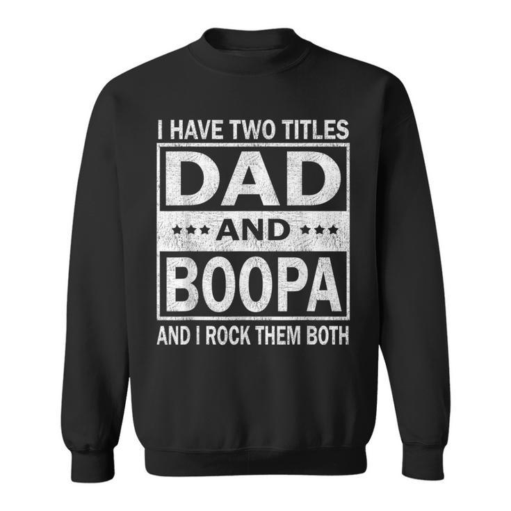 I Have Two Titles Dad And Boopa Funny Fathers Day Gift  Gift For Mens Sweatshirt