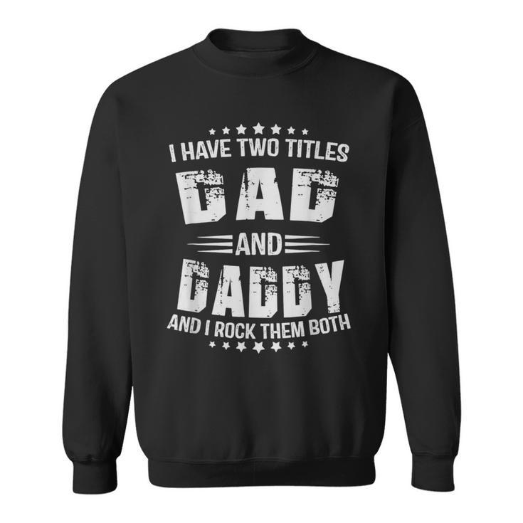 I Have Two Titles Dad And Daddy Funny Fathers Day  Sweatshirt
