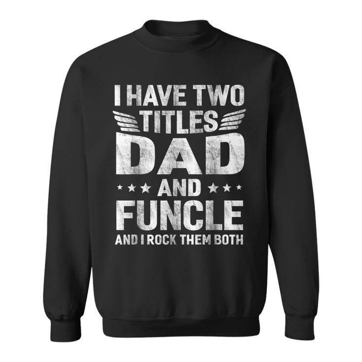 I Have Two Titles Dad & Funcle Humor Fathers Day Uncle Men  Sweatshirt