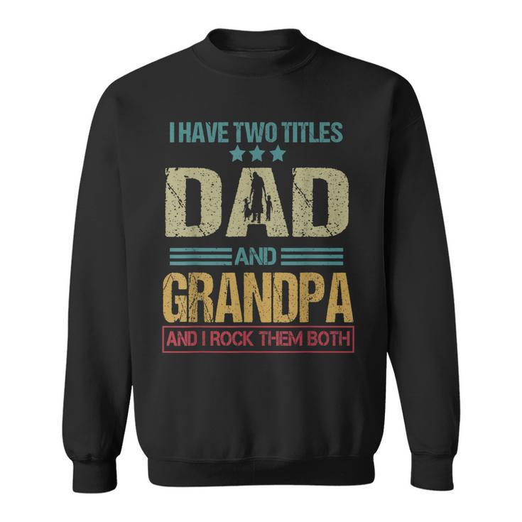 I Have Two Titles Dad And Grandpa Clothes Fathers Day  Gift For Mens Sweatshirt