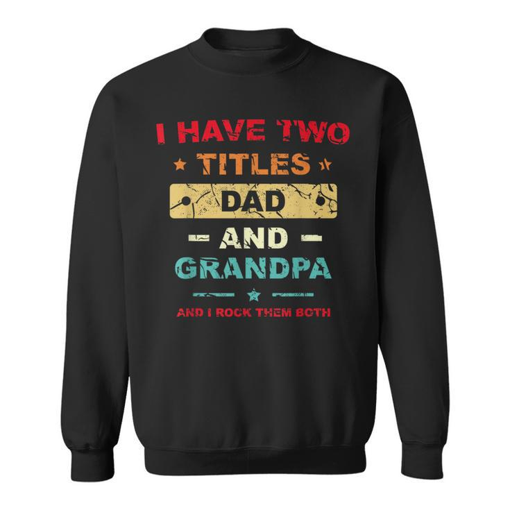 I Have Two Titles Dad And Grandpa Fathers Day Dad Grandpa Grandpa Funny Gifts Sweatshirt