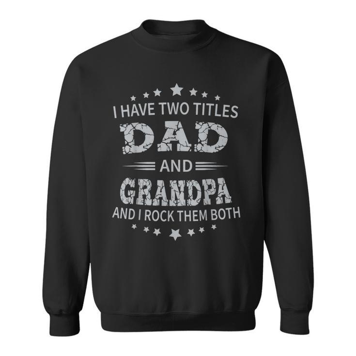 I Have Two Titles Dad And Grandpa Fathers Day Grandpa Gift  Sweatshirt