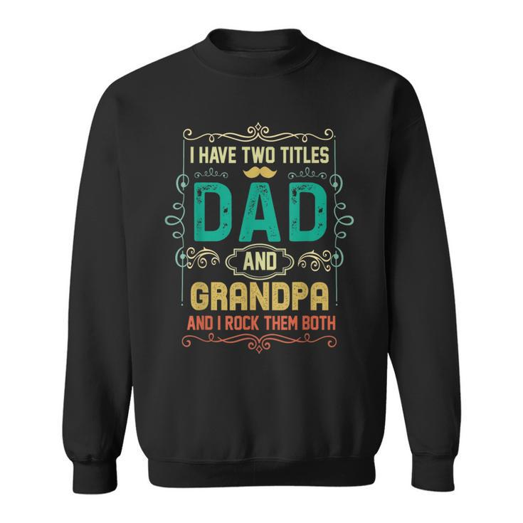 I Have Two Titles Dad And Grandpa Fathers Day Grandpa  Sweatshirt
