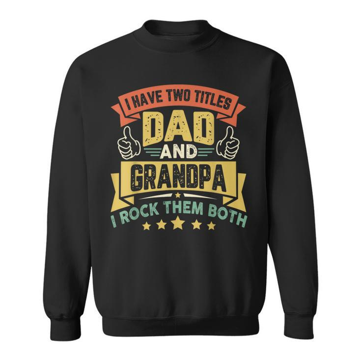 I Have Two Titles Dad And Grandpa Funny Father Day Grandpa  Sweatshirt