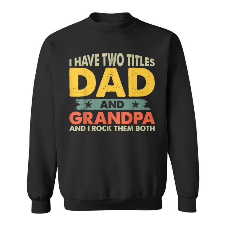 I Have Two Titles Dad And Grandpa Funny Fathers Day Grandpa Gift For Mens Sweatshirt
