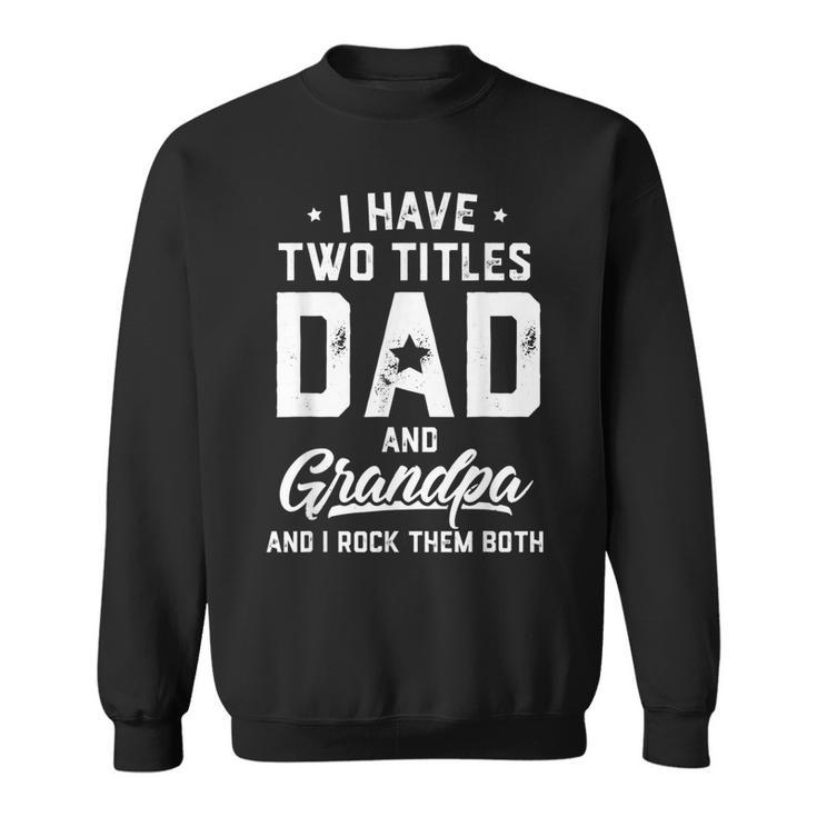 I Have Two Titles Dad And Grandpa Happy Fathers Day  Sweatshirt
