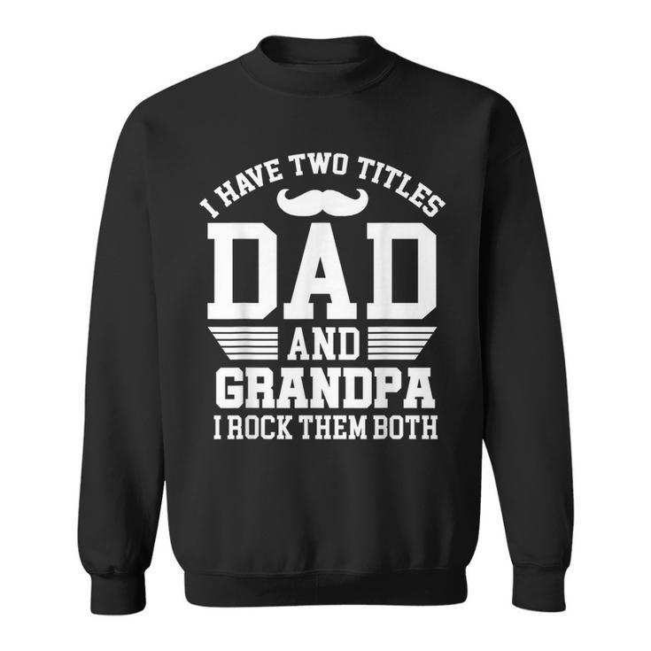 I Have Two Titles Dad And Grandpa I Rock Them Both Vintage  Sweatshirt