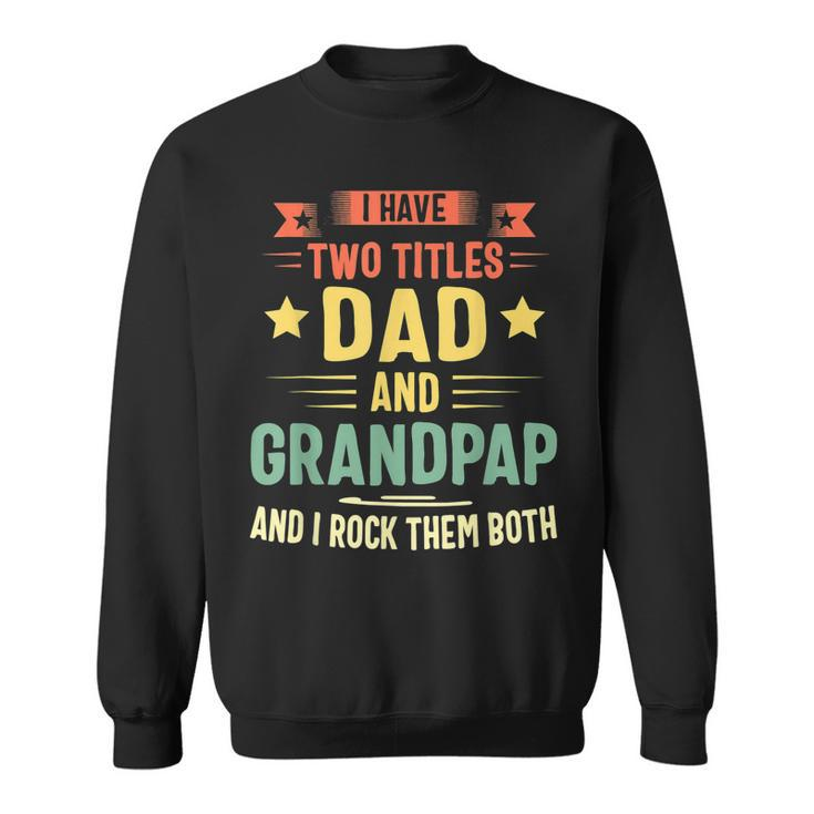 I Have Two Titles Dad And Grandpap And I Rock Them Both  Sweatshirt