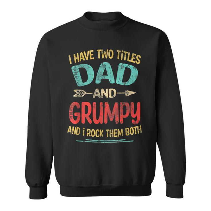 I Have Two Titles Dad And Grumpy Fathers Day Grandpa Gift Sweatshirt