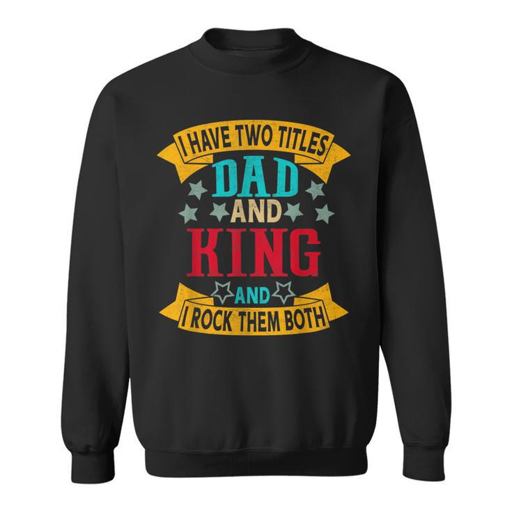 I Have Two Titles Dad And King Grandpa Fathers Day  Sweatshirt