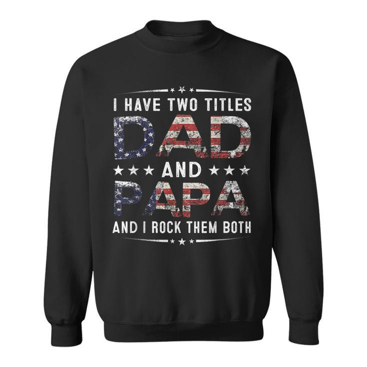 I Have Two Titles Dad And Papa Funny Fathers Day 4Th Of July  Sweatshirt