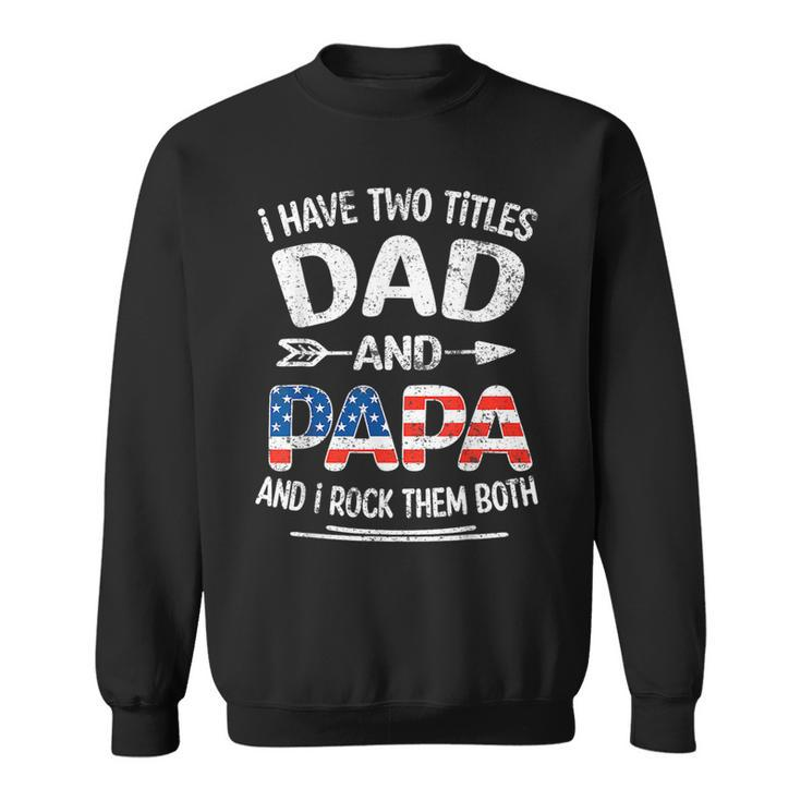 I Have Two Titles Dad And Papa Retro Usa Flag Fathers Day  Sweatshirt