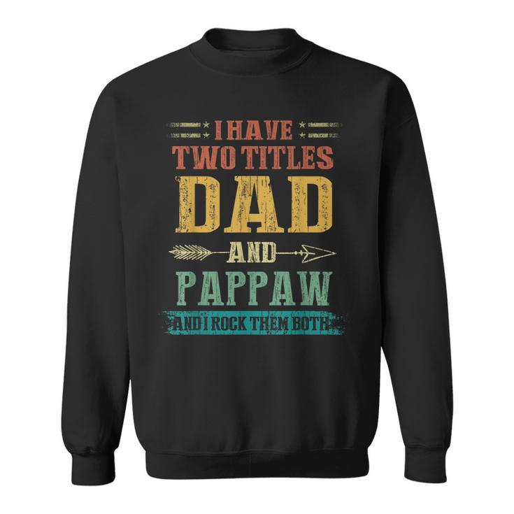 I Have Two Titles Dad And Pappaw Funny Fathers Day Gift  Sweatshirt