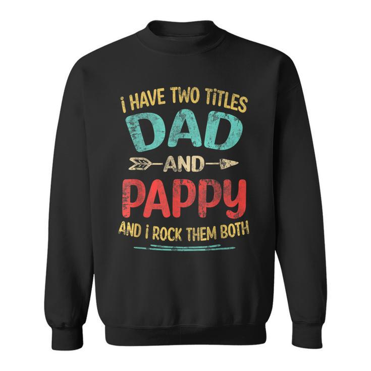 I Have Two Titles Dad And Pappy Fathers Day Grandpa Gift  Sweatshirt