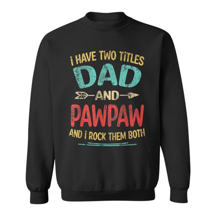 I Have Two Titles Dad And Pawpaw Fathers Day Grandpa Gift  Sweatshirt