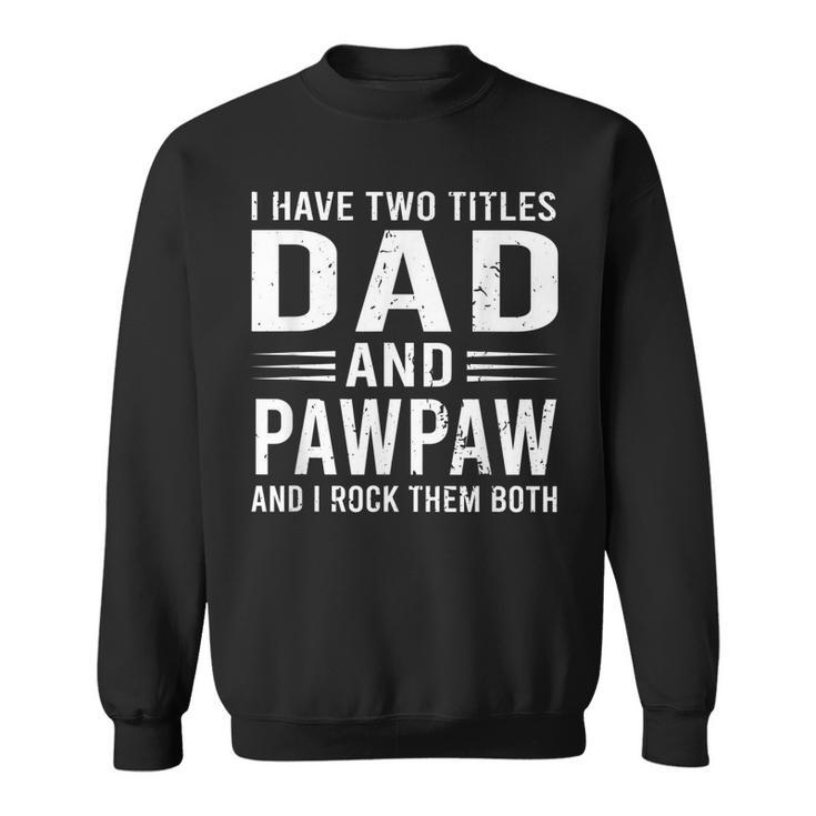 I Have Two Titles Dad And Pawpaw Funny Fathers Day Pawpaw  Sweatshirt