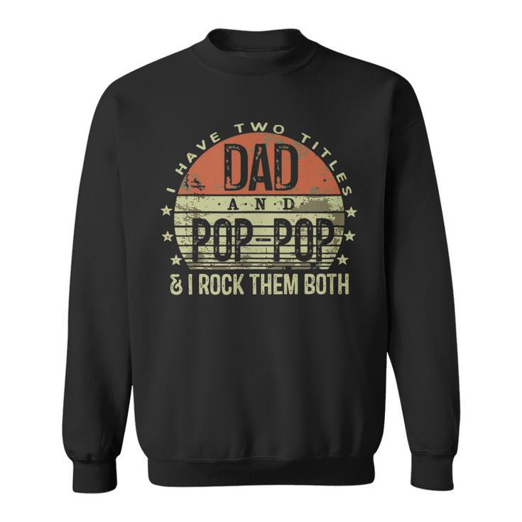I Have Two Titles Dad And Poppop I Rock Them Both  Gift For Mens Sweatshirt
