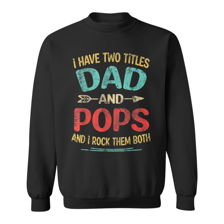 I Have Two Titles Dad And Pops Fathers Day Grandpa Gift  Sweatshirt