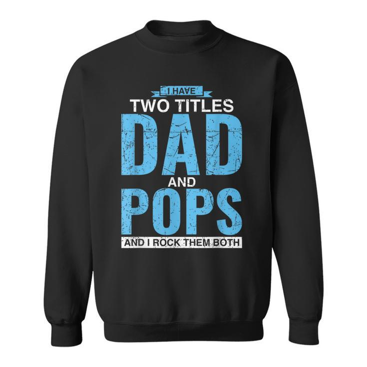 I Have Two Titles Dad And Pops Fathers Day Pops  Sweatshirt