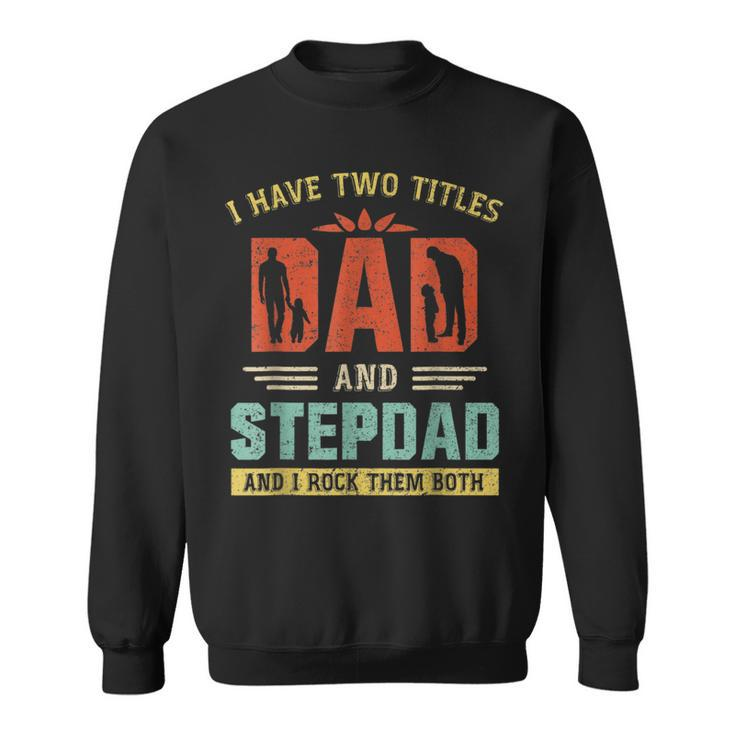 I Have Two Titles Dad And Step Dad Funny Fathers Day  Gift For Mens Sweatshirt
