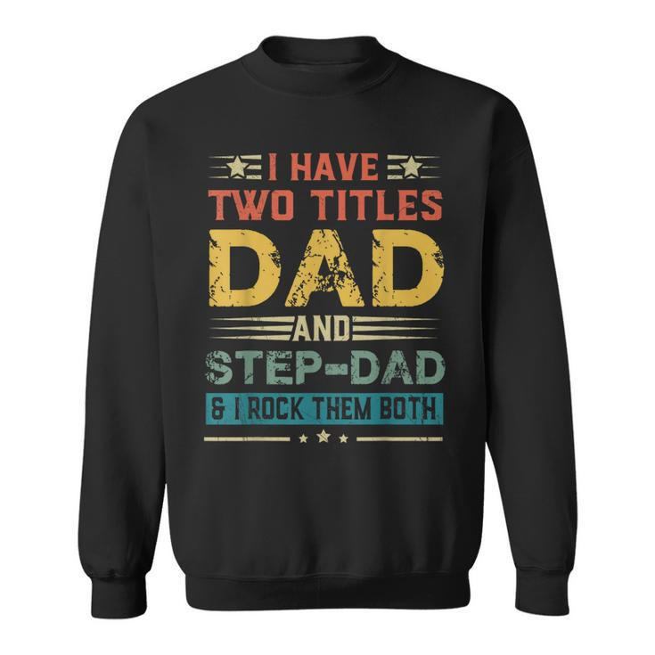 I Have Two Titles Dad And Step-Dad Funny Fathers Day Gift  Sweatshirt