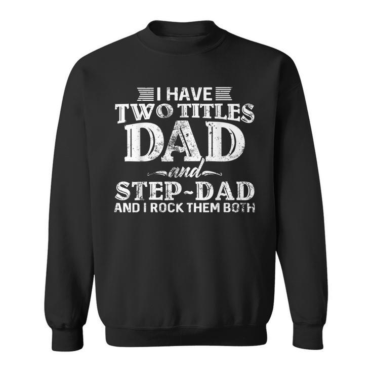 I Have Two Titles Dad And Stepdad I Rock Them Both Gift  Gift For Mens Sweatshirt