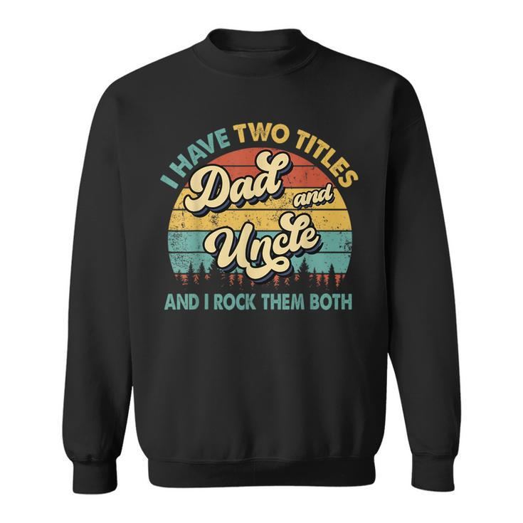 I Have Two Titles Dad And Uncle Funny Grandpa Fathers Day  Sweatshirt