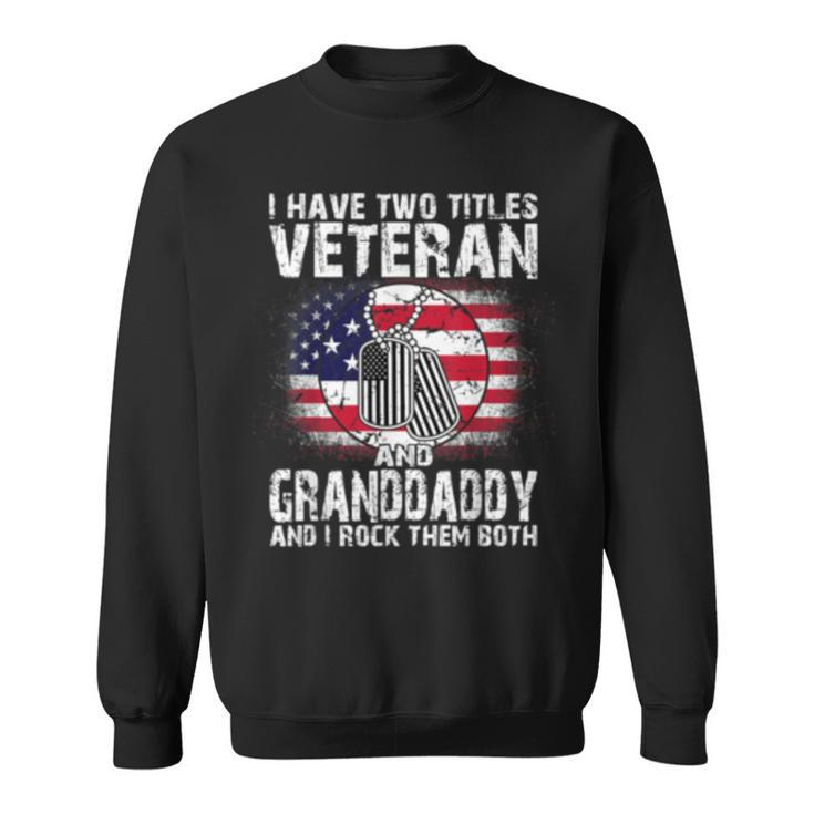 I Have Two Titles Veteran And Granddaddyand I Rock Them   Sweatshirt