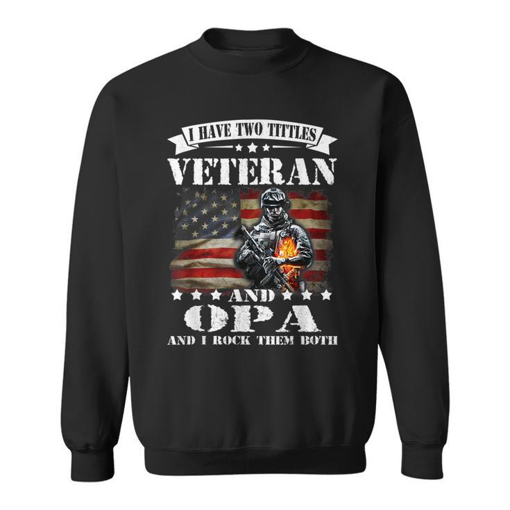 I Have Two Tittles Veteran And Opa  Fathers Day Gift  Gift For Mens Sweatshirt