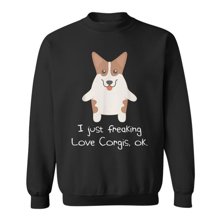 I Just Freaking Love Corgis Ok Corgi  Sweatshirt