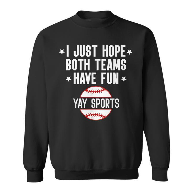 I Just Hope Both Teams Have Fun Yay Sports Baseball  Sweatshirt