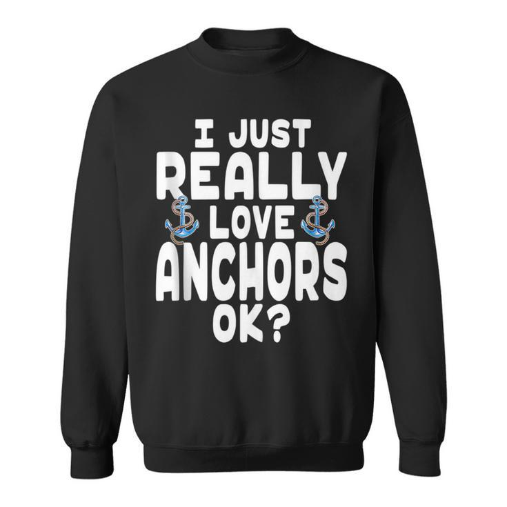I Just Really Love Anchors - Cute Anchor  Sweatshirt