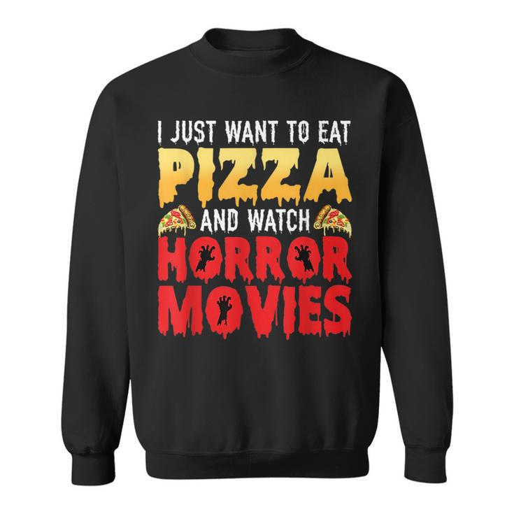 I Just Want To Eat Pizza And Watch Horror Movies  Sweatshirt