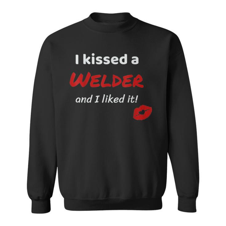 I Kissed A Welder And I Liked It Job Work  Sweatshirt