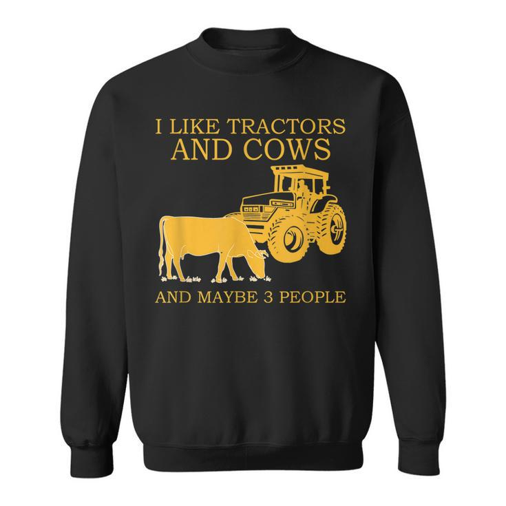 I Like Tractors And Cows And Maybe 3 People Farmer Design  Sweatshirt