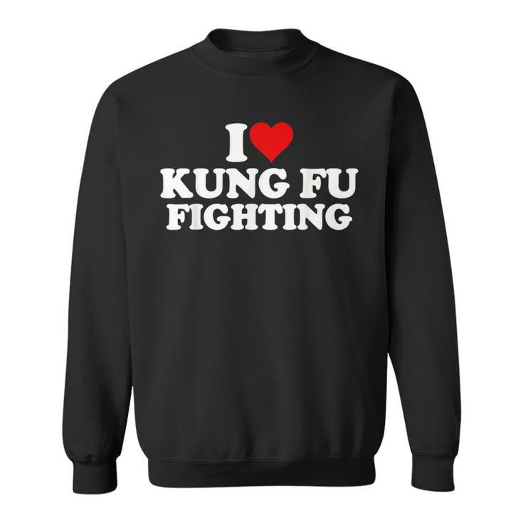 I Love Heart Kung Fu Fighting Sweatshirt