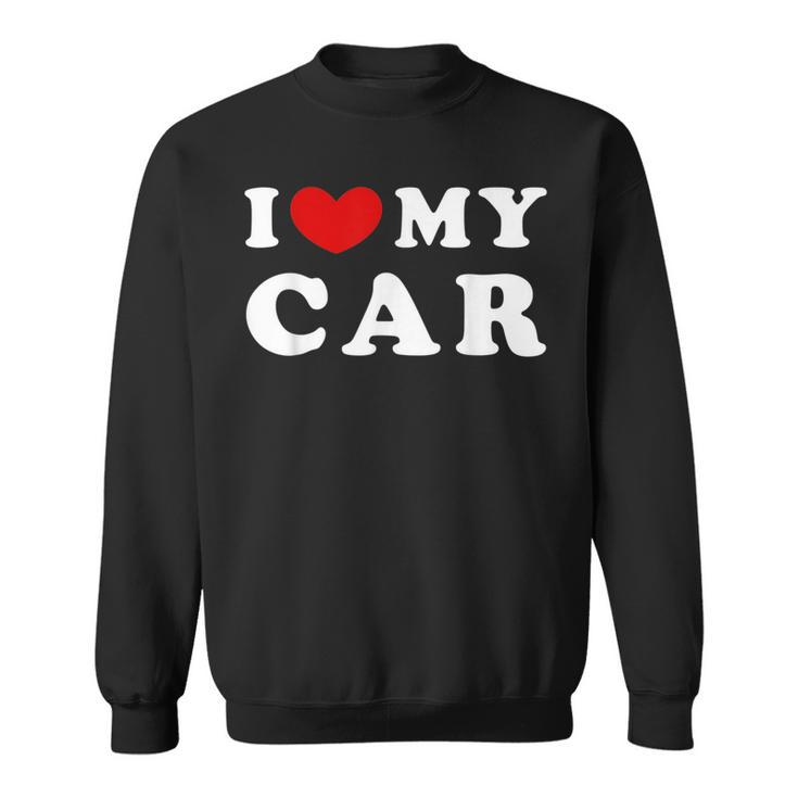 I Love My Car I Heart My Car Sweatshirt