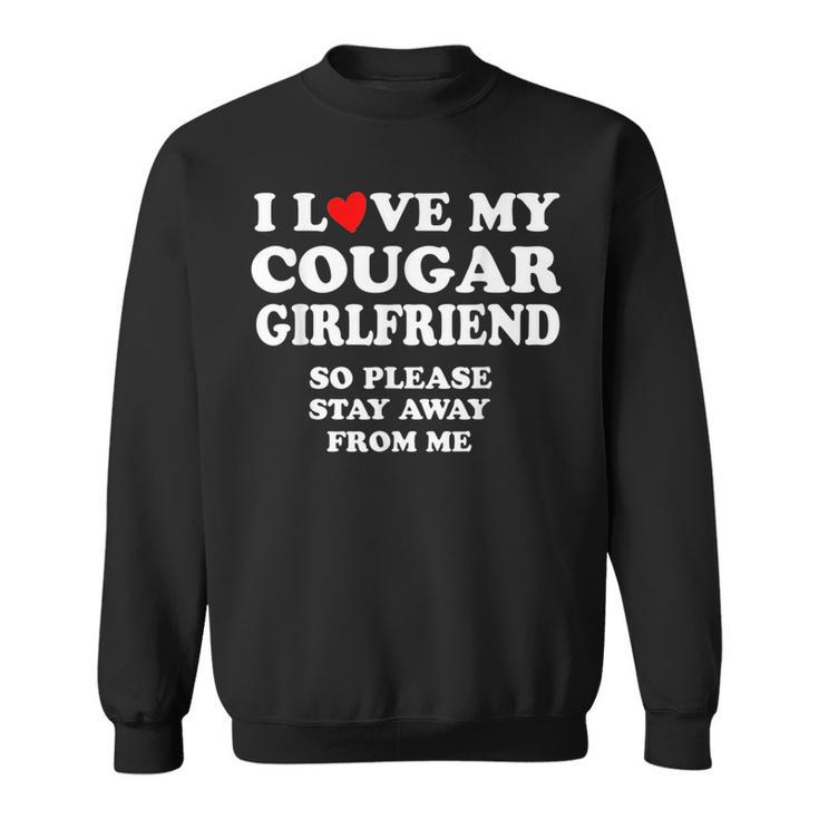 I Love My Cougar Girlfriend So Please Stay Away From Me  Sweatshirt