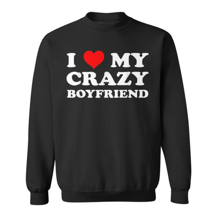 I Love My Crazy Boyfriend Bf - I Heart My Crazy Boyfriend  Sweatshirt