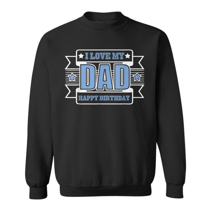 I Love My Dad Happy Birthday  Sweatshirt
