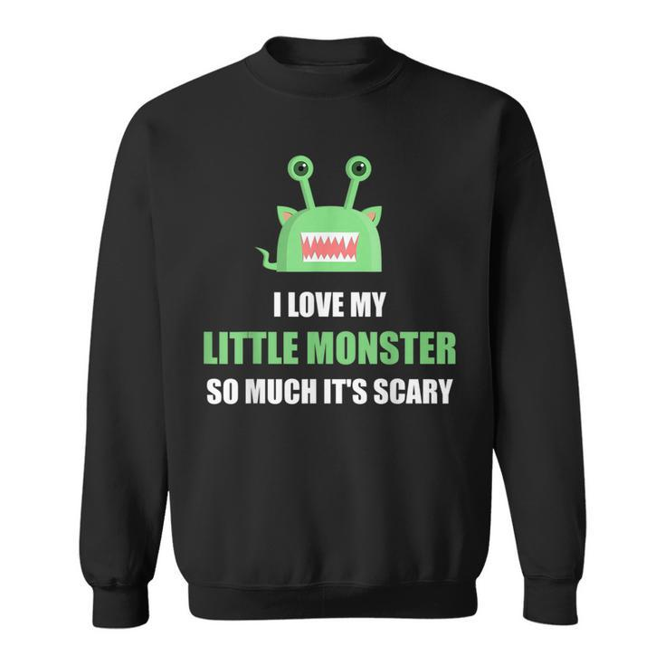 I Love My Little Monster So Much Its Scary Halloween  Sweatshirt