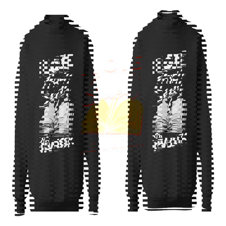 I Love The Smell Of A New Book Book Reading Bookworm Reading Funny Designs Funny Gifts Sweatshirt