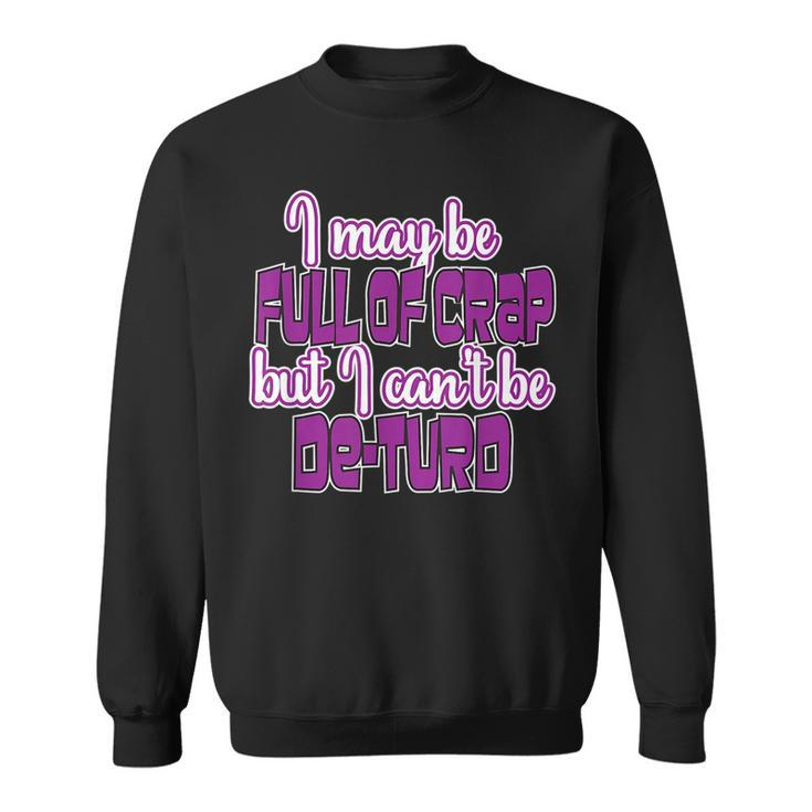 I May Be Full Of Crap Hilarious Gift For A Great Laugh Sweatshirt