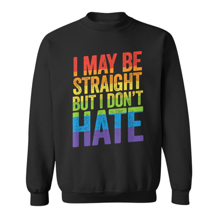 I May Be Straight But I Dont Hate  Lgbt Ally March  Sweatshirt