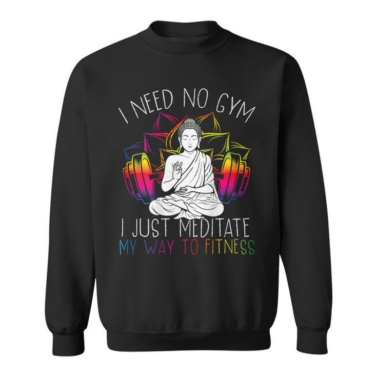 I Need No Gym I Just Meditate My Way To Fitness Buddhist Sweatshirt